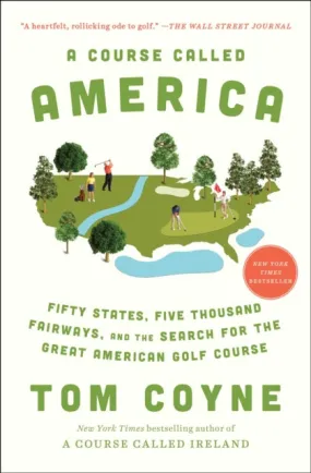 A Course Called America: Fifty States, Five Thousand Fairways, and the Search for the Great American Golf Course